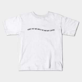 Don't Pet Me Until I've Had My Coffee Kids T-Shirt